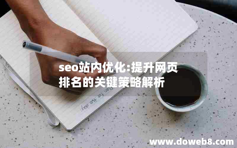 seo站内优化:提升网页排名的关键策略解析