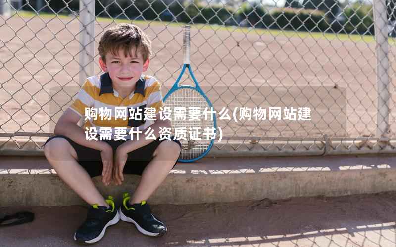 购物网站建设需要什么，购物网站建设需要什么