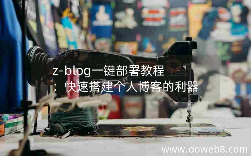 Z-Blog一键部署教程：快速搭建个人博客的利器
