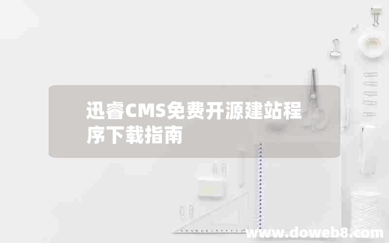 迅睿CMS免费开源建站程序下载指南