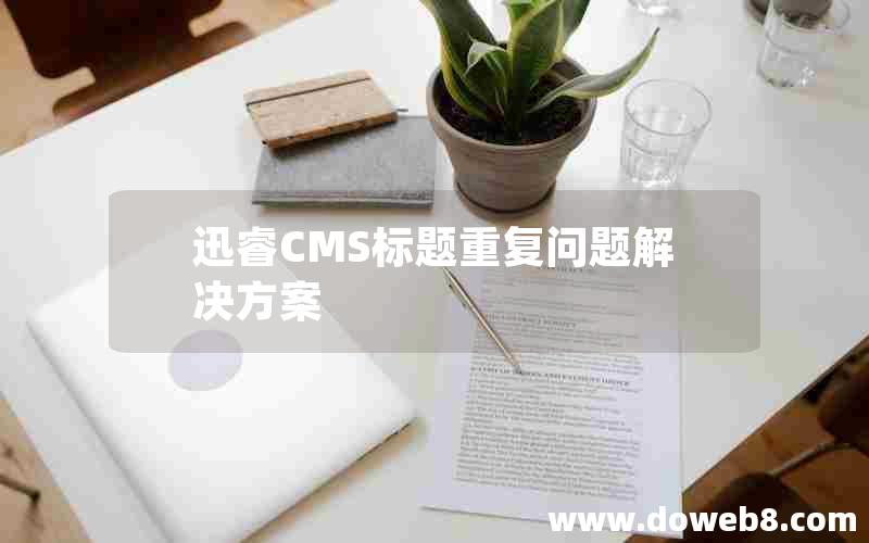 迅睿CMS标题重复问题解决方案 迅睿CMS标题重复问题解决方案