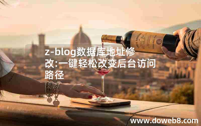z-blog数据库地址修改:一键轻松改变后台访问路径 z-blog数据库地址修改:一键轻松改变后台访问路径