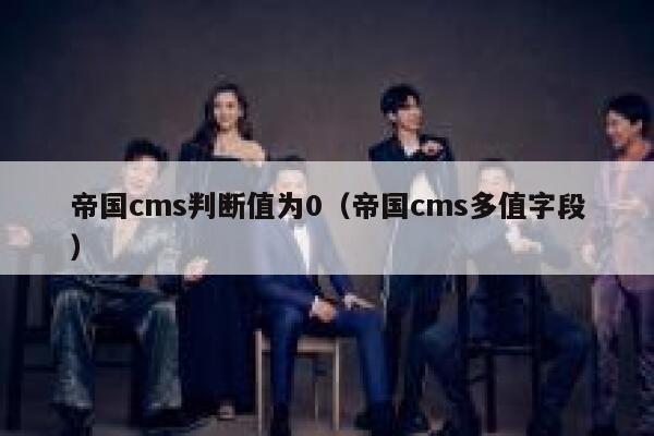 帝国cms判断值为0，帝国cms多值字段