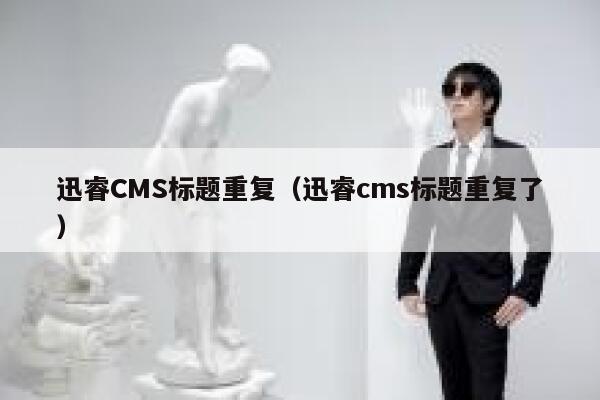 迅睿CMS标题重复,迅睿cms标题重复了 迅睿CMS标题重复,迅睿cms标题重复了