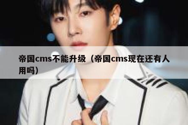 帝国CMS不能升级，帝国CMS现在还有人用吗