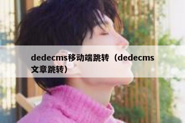 织梦dedecms移动端跳转，织梦dedecms文章跳转