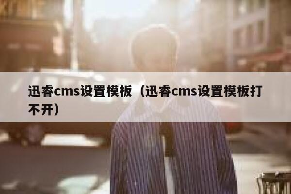 迅睿cms设置模板，迅睿cms设置模板打不开
