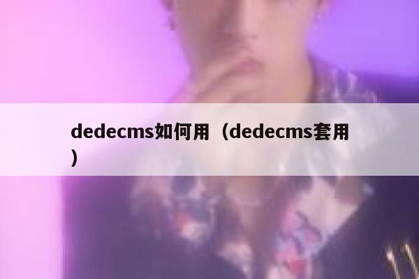 织梦dedecms如何用，织梦dedecms套用
