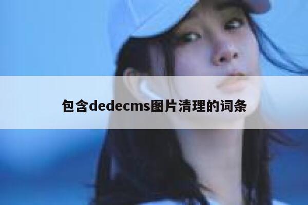 包含dedecms图片清理的词条 第1张