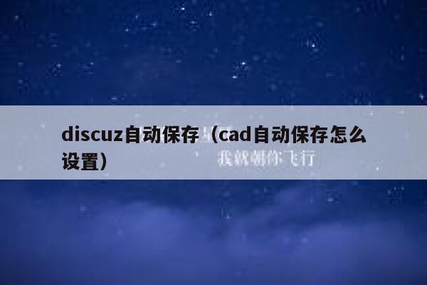 Discuz自动保存，cad自动保存怎么设置