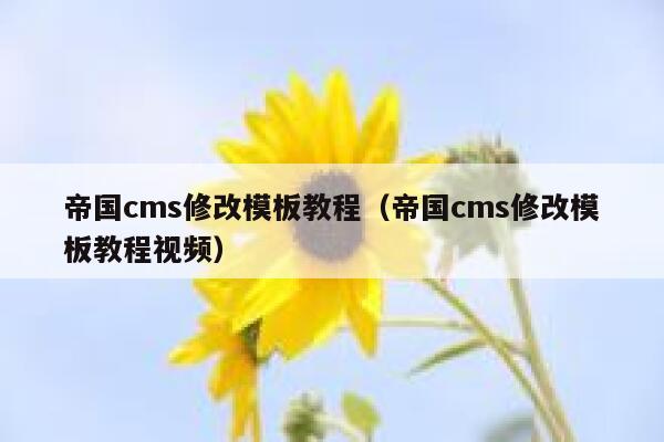 帝国cms修改模板教程，帝国cms修改模板教程视频