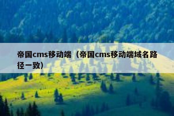 帝国cms移动端，帝国cms移动端域名路径一致