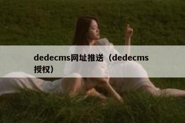 dedecms网址推送，dedecms 授权