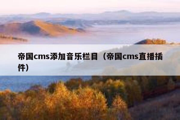 帝国CMS添加音乐栏目，帝国CMS直播插件