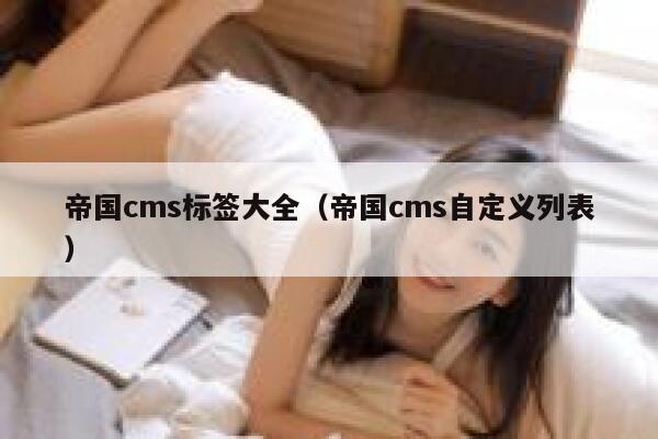 帝国CMS标签大全，帝国CMS自定义列表