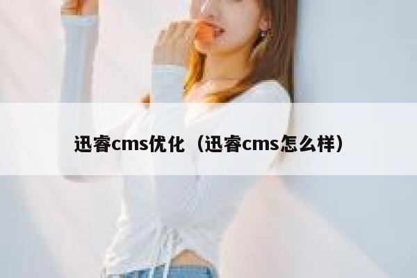 迅睿cms优化，迅睿cms怎么样