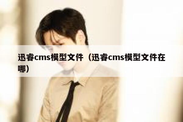 迅睿cms模型文件，迅睿cms模型文件在哪