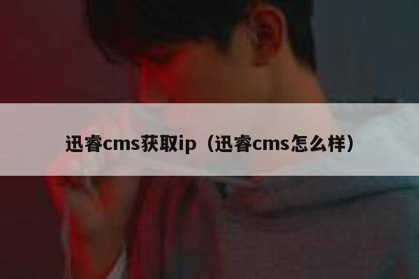 xunruicms获取ip，xunruicms怎么样