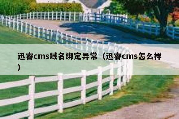 迅睿cms域名绑定异常，迅睿cms怎么样