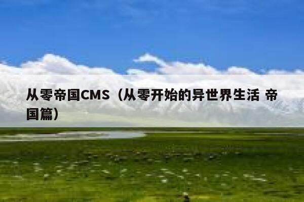 从零帝国CMS，从零开始的异世界生活 帝国篇