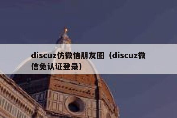 Discuz仿微信朋友圈，Discuz微信免认证登录