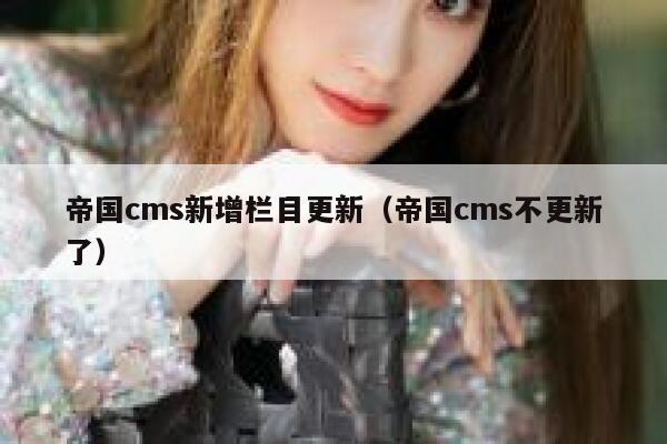 帝国cms新增栏目更新，帝国cms不更新了