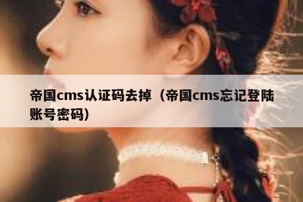 帝国cms认证码去掉，帝国cms忘记登陆账号密码