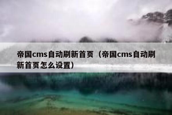 帝国cms自动刷新首页，帝国cms自动刷新首页怎么设置
