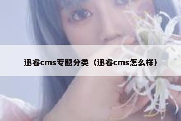 迅睿cms专题分类，迅睿cms怎么样