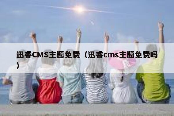 迅睿cms主题免费，xunruicms主题免费吗