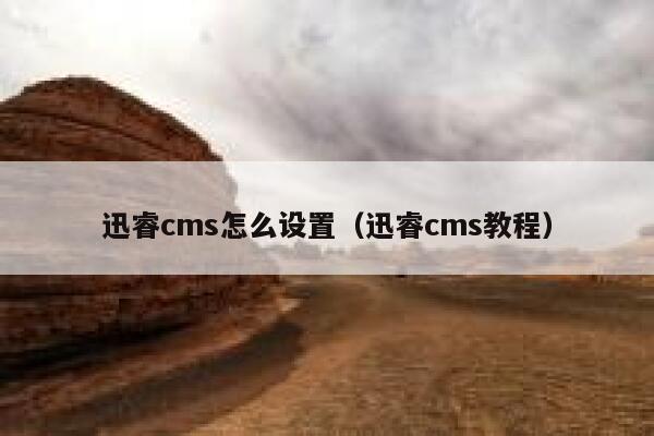 迅睿cms怎么设置,迅睿cms教程 迅睿cms怎么设置,迅睿cms教程
