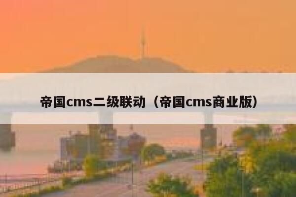 帝国CMS二级联动，帝国CMS商业版