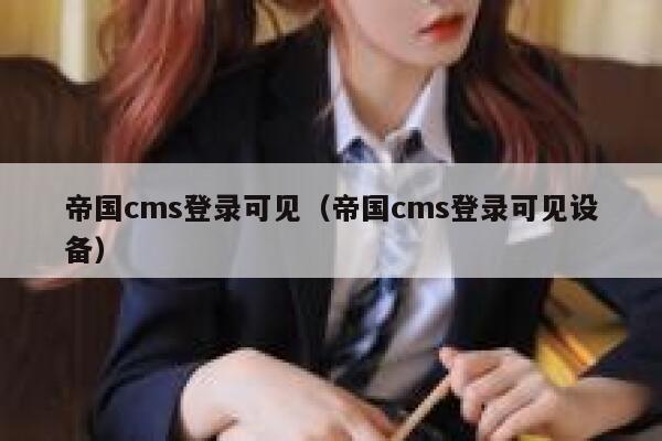 帝国CMS登录可见，帝国CMS登录可见设备