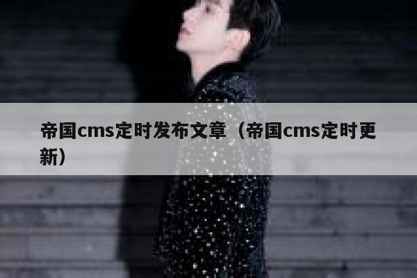 帝国cms定时发布文章，帝国cms定时更新