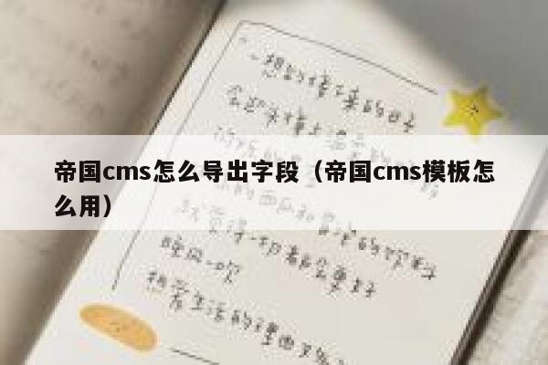 帝国CMS怎么导出字段，帝国CMS模板怎么用