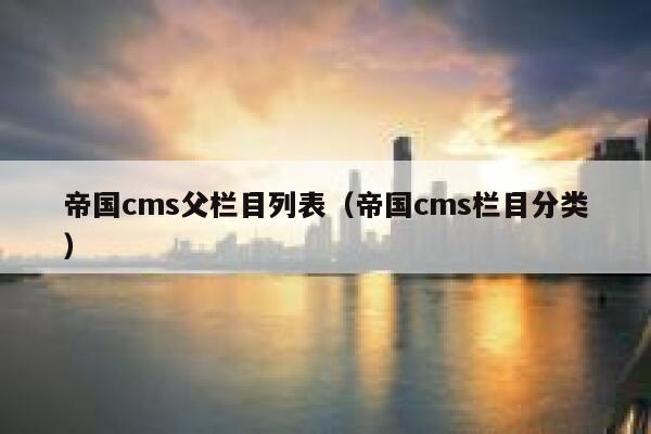 帝国cms父栏目列表，帝国cms栏目分类