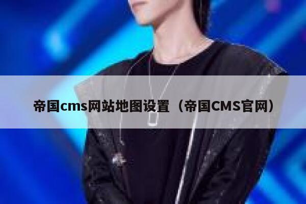 帝国cms网站地图设置，帝国CMS官网