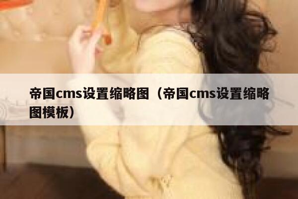 帝国cms设置缩略图，帝国cms设置缩略图模板