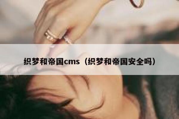 织梦和帝国cms，织梦和帝国安全吗
