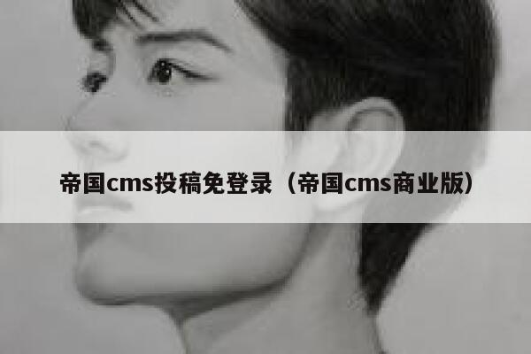 帝国CMS投稿免登录，帝国CMS商业版