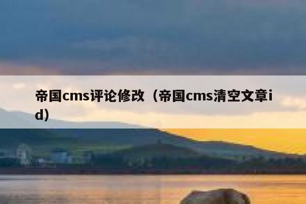 帝国CMS评论修改，帝国CMS清空文章id