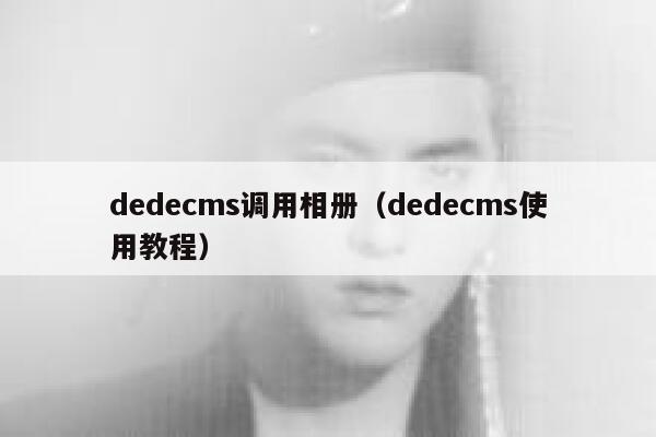 织梦dedecms调用相册，织梦dedecms使用教程