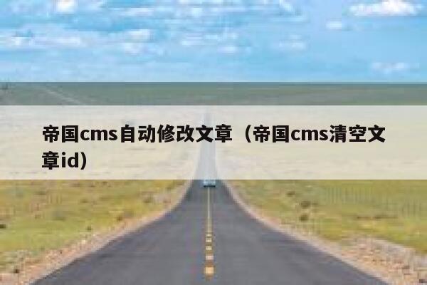 帝国CMS自动修改文章，帝国CMS清空文章id