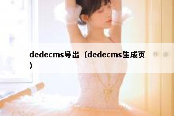 织梦dedecms导出，织梦dedecms生成页