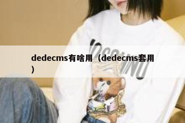 dedecms有啥用，dedecms套用