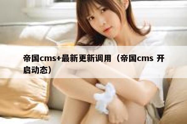 帝国cms+最新更新调用，帝国cms 开启动态