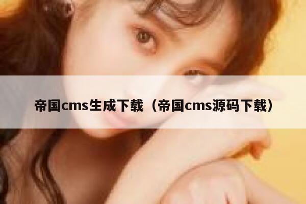 帝国CMS生成下载，帝国CMS源码下载