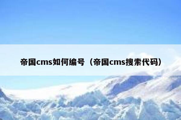 帝国cms如何编号,帝国cms搜索代码 帝国cms如何编号,帝国cms搜索代码