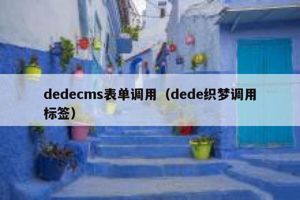 织梦dedecms表单调用，dede织梦调用标签