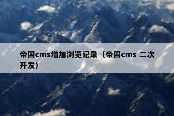 帝国CMS增加浏览记录，帝国CMS 二次开发